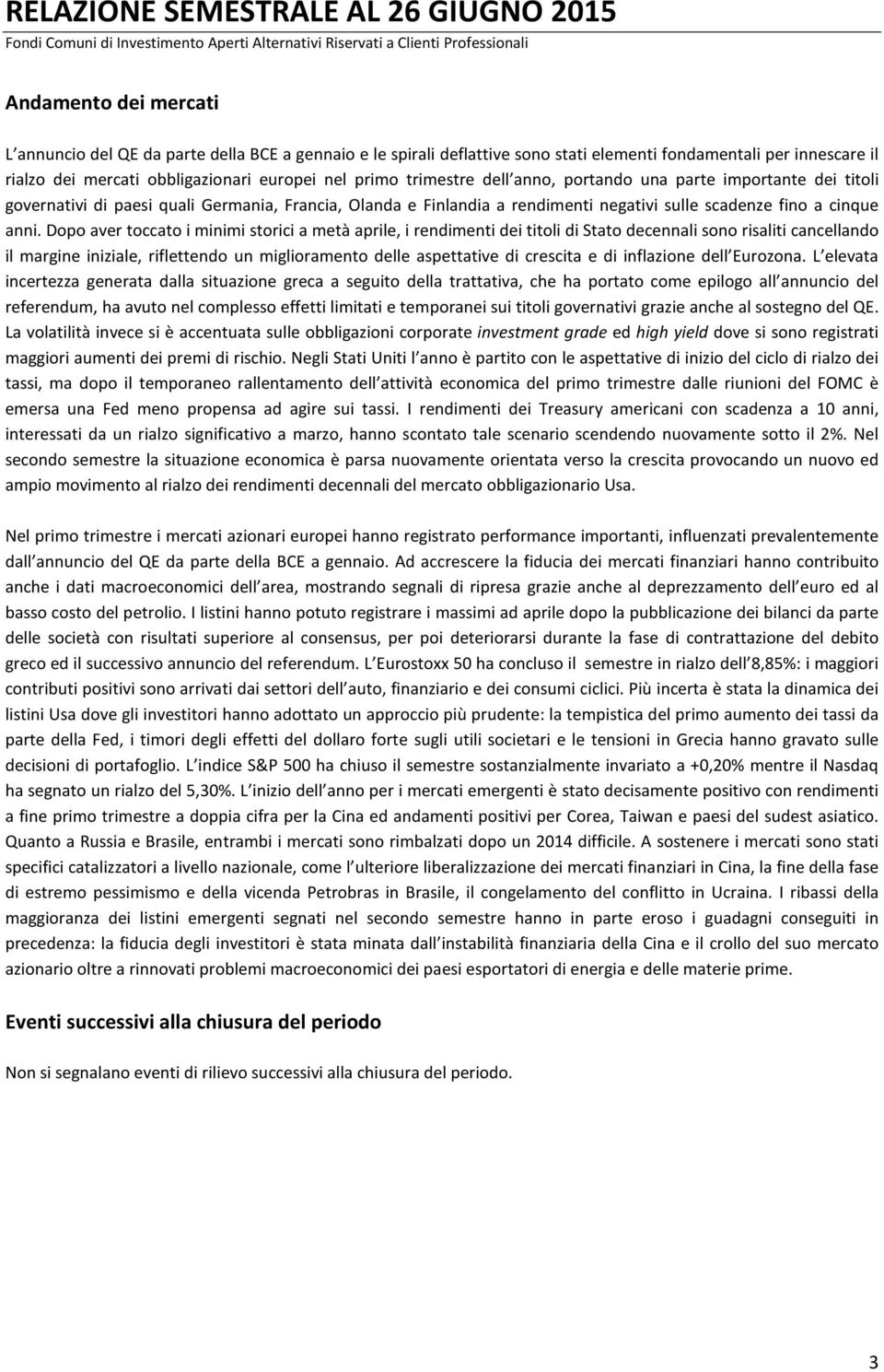 paesi quali Germania, Francia, Olanda e Finlandia a rendimenti negativi sulle scadenze fino a cinque anni.