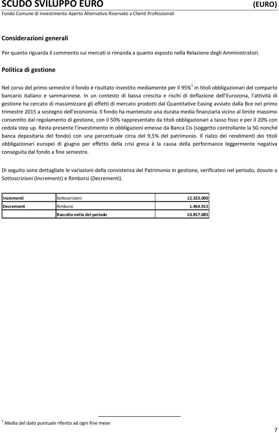 Politica di gestione Nel corso del primo semestre il fondo è risultato investito mediamente per il 95% 1 in titoli obbligazionari del comparto bancario italiano e sammarinese.