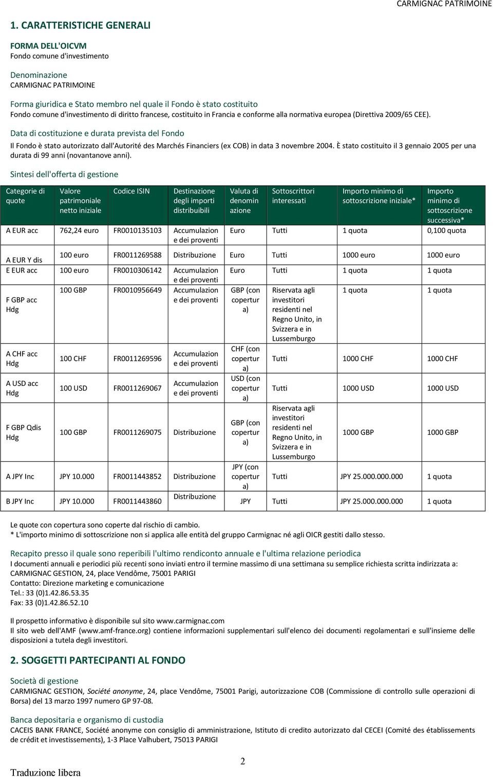 Data di costituzione e durata prevista del Fondo Il Fondo è stato autorizzato dall'autorité des Marchés Financiers (ex COB) in data 3 novembre 2004.