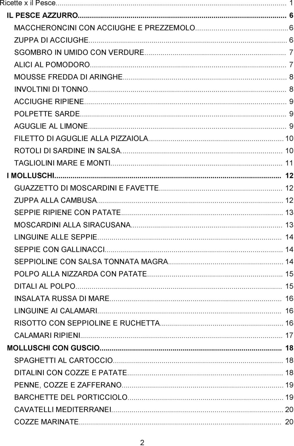 .. 11 I MOLLUSCHI... 12 GUAZZETTO DI MOSCARDINI E FAVETTE... 12 ZUPPA ALLA CAMBUSA... 12 SEPPIE RIPIENE CON PATATE... 13 MOSCARDINI ALLA SIRACUSANA... 13 LINGUINE ALLE SEPPIE.