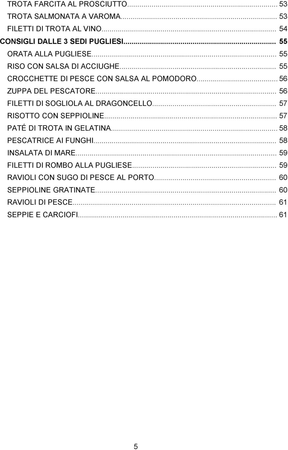 .. 56 FILETTI DI SOGLIOLA AL DRAGONCELLO... 57 RISOTTO CON SEPPIOLINE... 57 PATÉ DI TROTA IN GELATINA... 58 PESCATRICE AI FUNGHI.