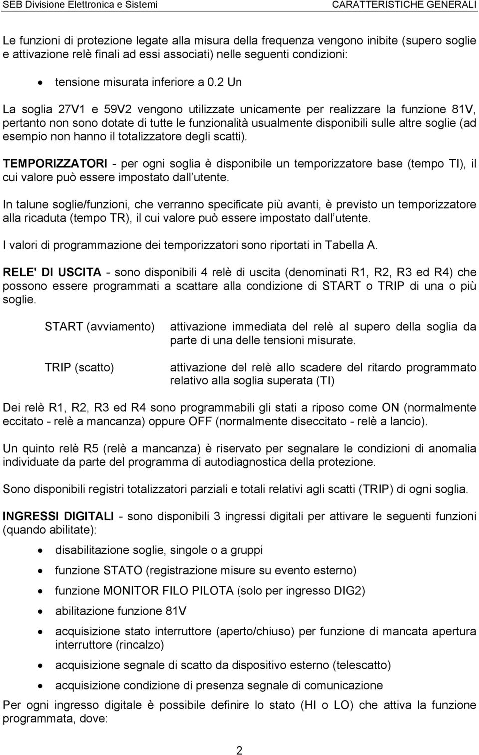 2 Un La soglia 27V1 e 59V2 vengono utilizzate unicamente per realizzare la funzione 81V, pertanto non sono dotate di tutte le funzionalità usualmente disponibili sulle altre soglie (ad esempio non