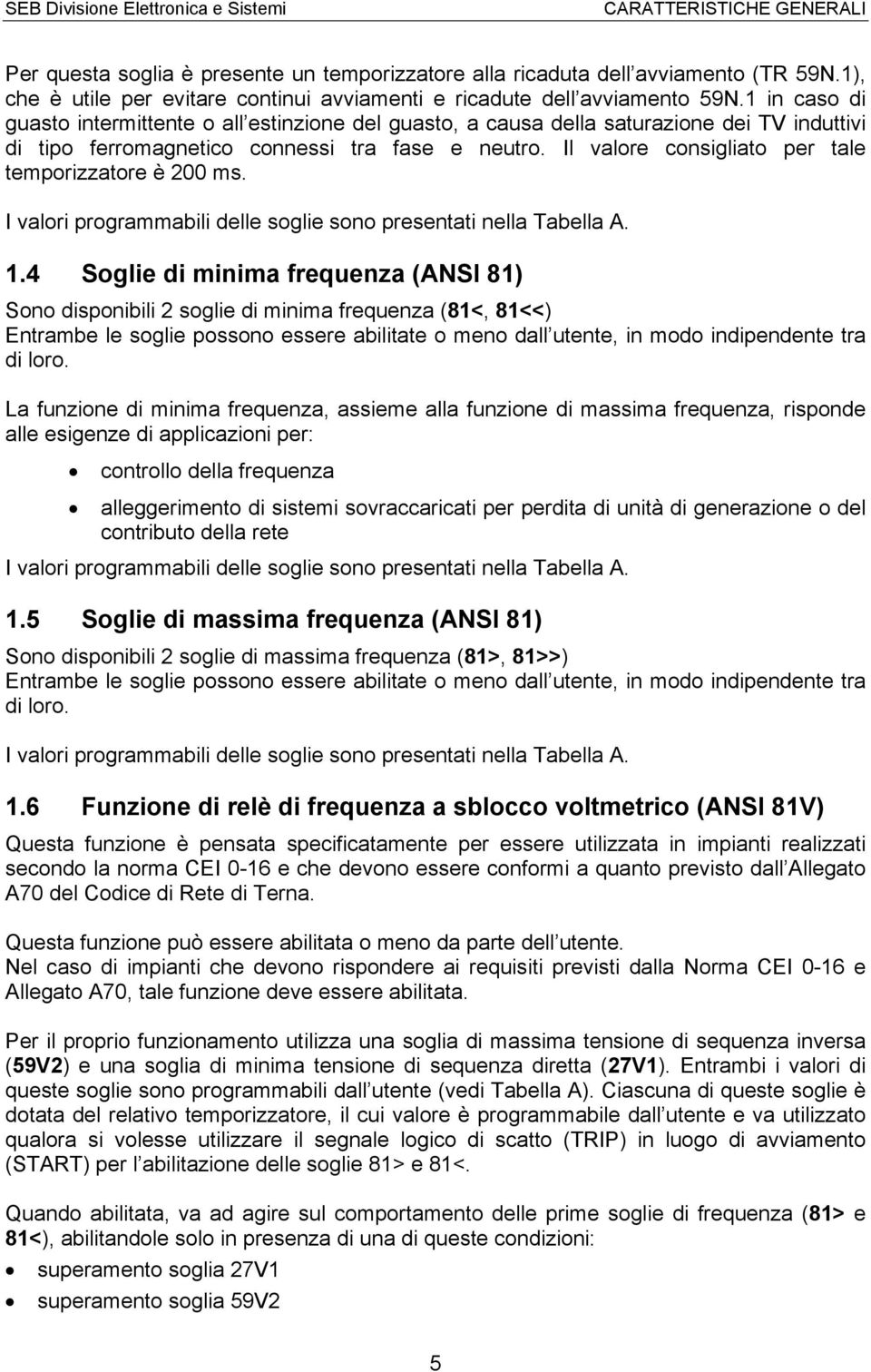 Il valore consigliato per tale temporizzatore è 200 ms. I valori programmabili delle soglie sono presentati nella Tabella A. 1.