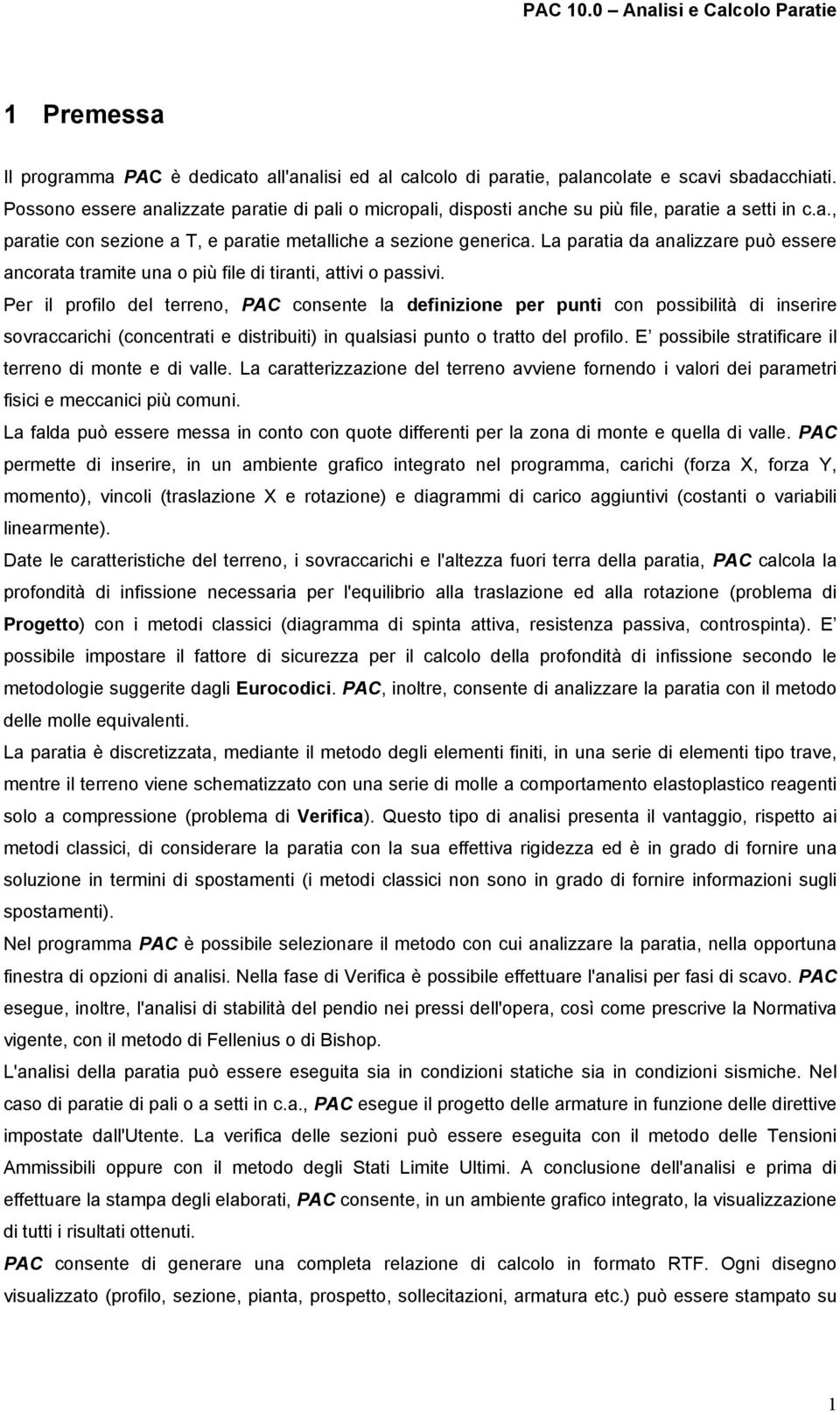 La paratia da analizzare può essere ancorata tramite una o più file di tiranti, attivi o passivi.