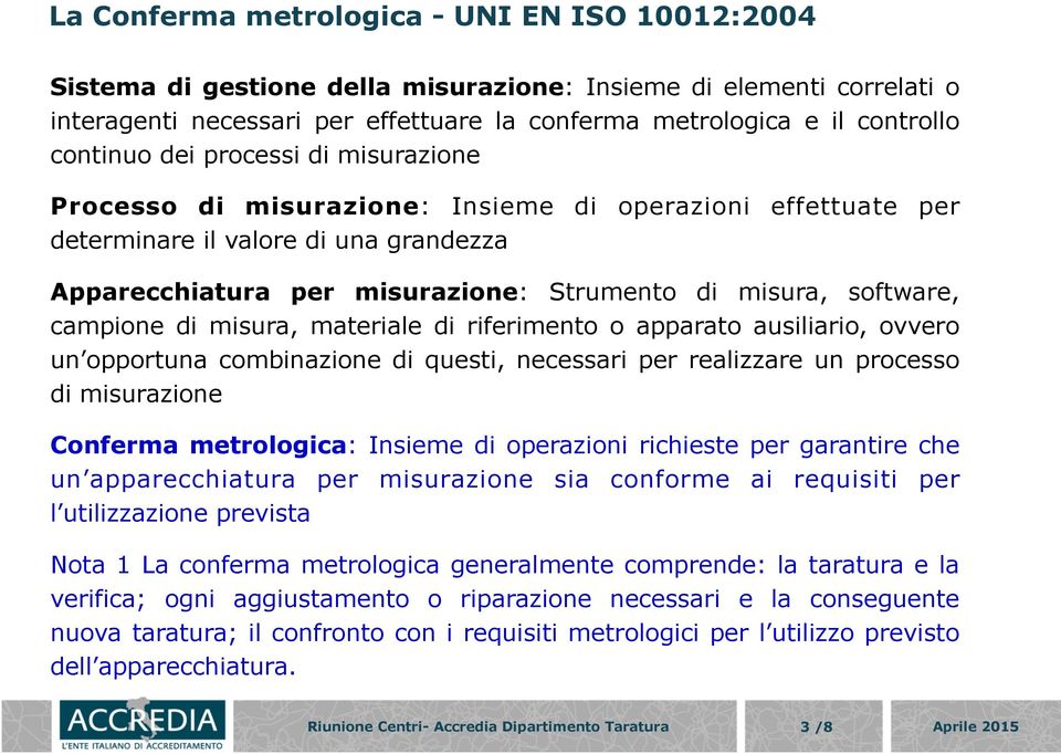 software, campione di misura, materiale di riferimento o apparato ausiliario, ovvero un opportuna combinazione di questi, necessari per realizzare un processo di misurazione Conferma metrologica: