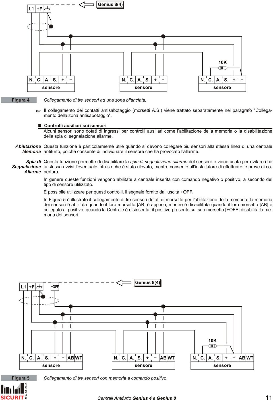 Controlli ausiliari sui sensori Alcuni sensori sono dotati di ingressi per controlli ausiliari come l abilitazione della memoria o la disabilitazione della spia di segnalazione allarme.