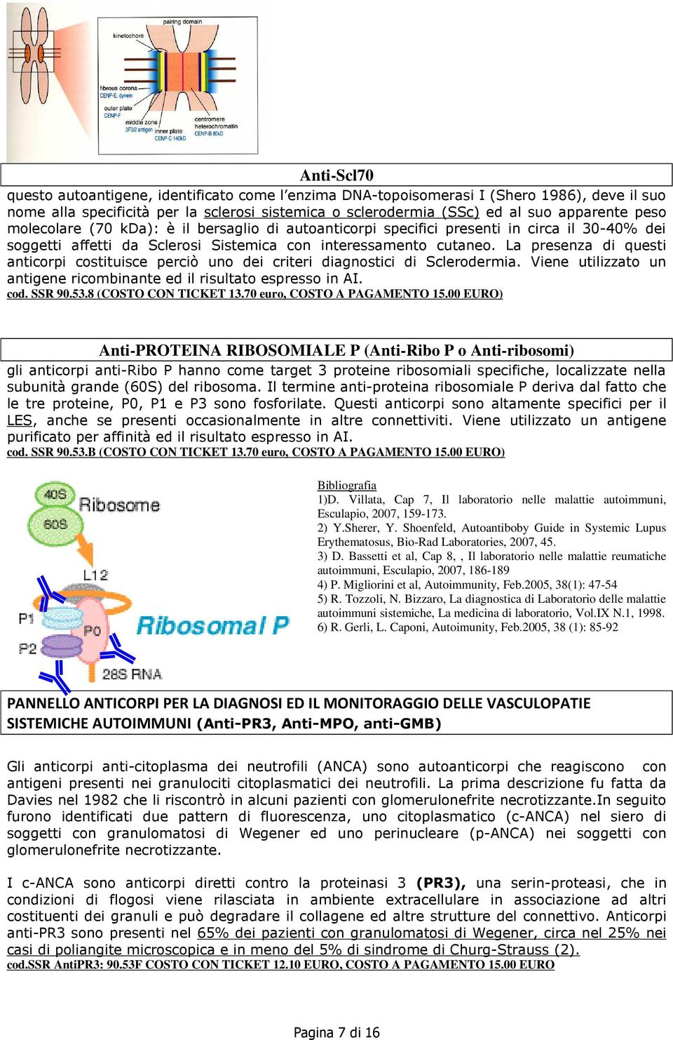 La presenza di questi anticorpi costituisce perciò uno dei criteri diagnostici di Sclerodermia. Viene utilizzato un antigene ricombinante ed il risultato espresso in AI. cod. SSR 90.53.