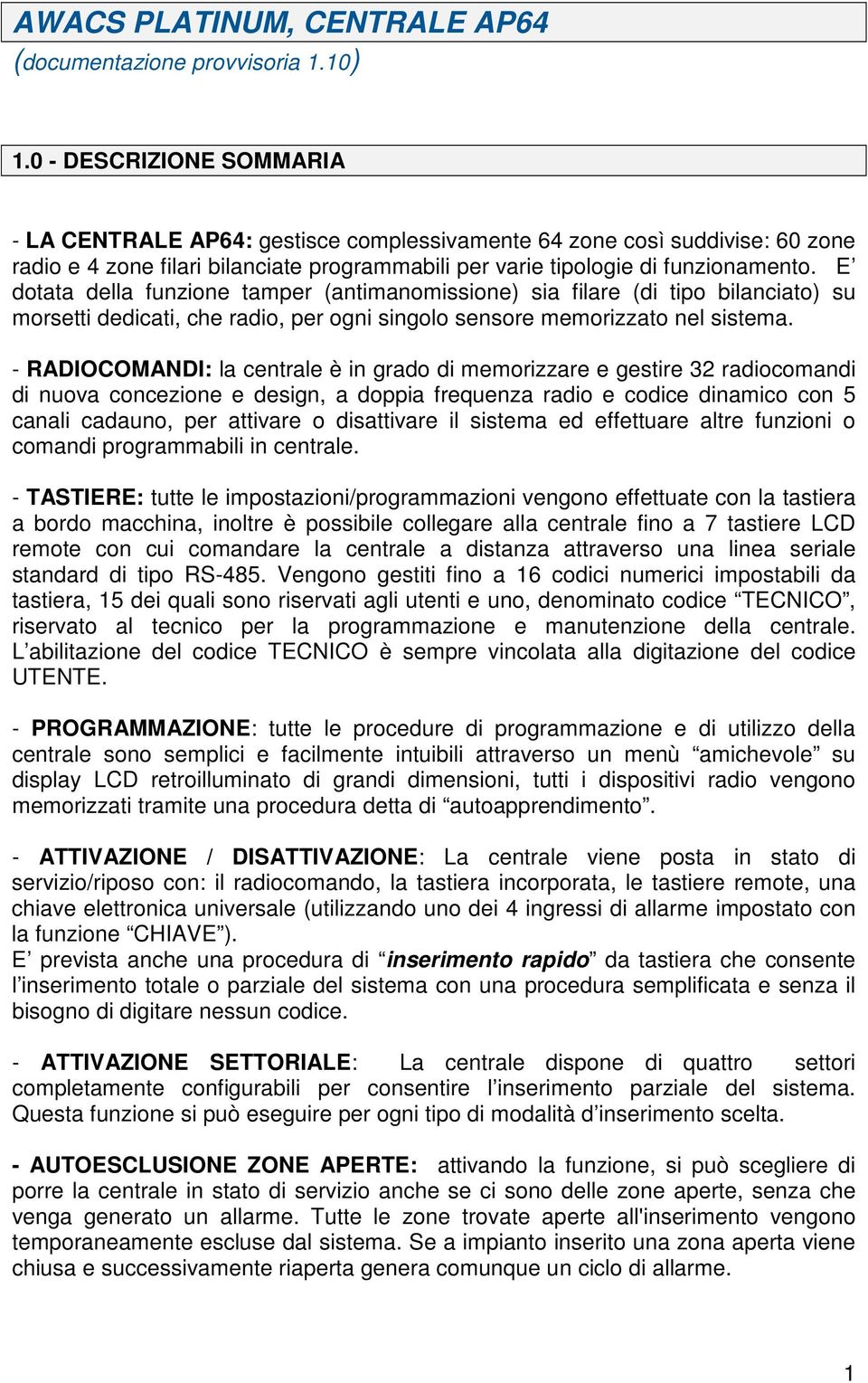 E dotata della funzione tamper (antimanomissione) sia filare (di tipo bilanciato) su morsetti dedicati, che radio, per ogni singolo sensore memorizzato nel sistema.