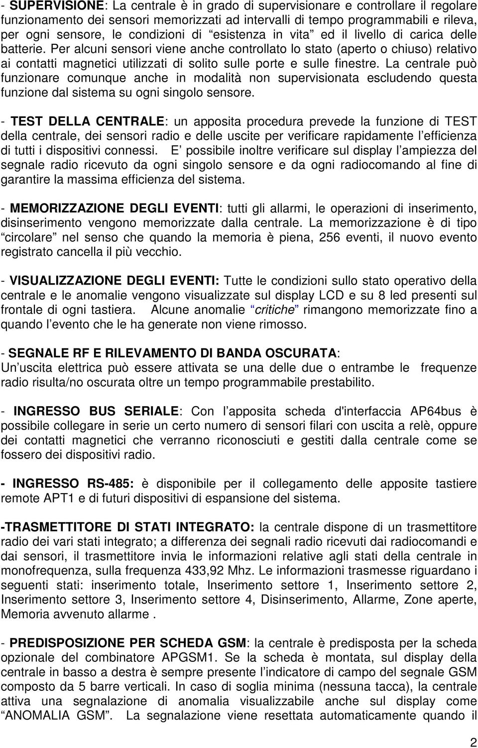 Per alcuni sensori viene anche controllato lo stato (aperto o chiuso) relativo ai contatti magnetici utilizzati di solito sulle porte e sulle finestre.