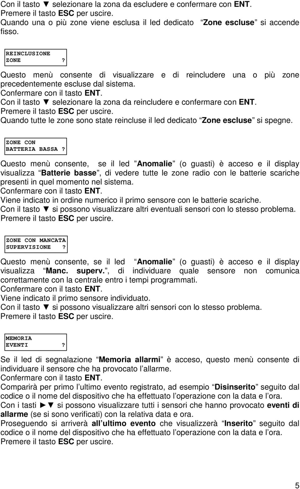 Premere il tasto ESC per uscire. Quando tutte le zone sono state reincluse il led dedicato Zone escluse si spegne. ZONE CON BATTERIA BASSA?