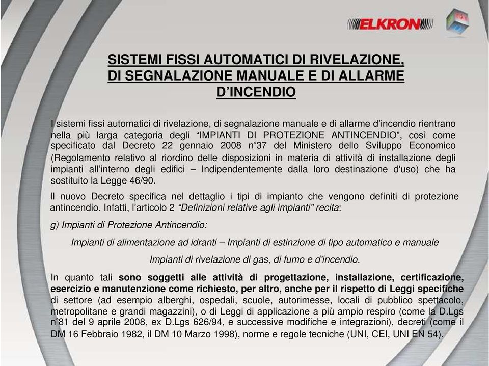 disposizioni in materia di attività di installazione degli impianti all interno degli edifici Indipendentemente dalla loro destinazione d'uso) che ha sostituito la Legge 46/90.