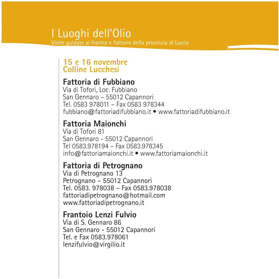 978194 Fax 0583.978345 info@fattoriamaionchi.it www.fattoriamaionchi.it Fattoria di Petrognano Via di Petrognano 13 Petrognano 55012 Capannori Tel. 0583. 978038 Fax 0583.