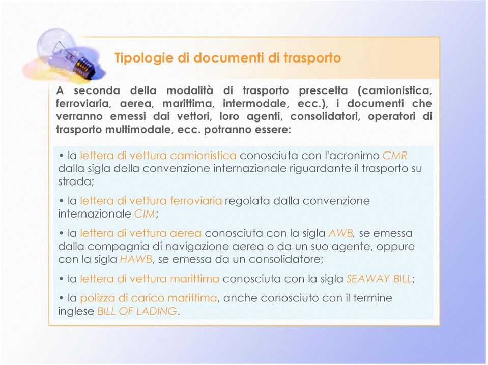 potranno essere: la lettera di vettura camionistica conosciuta con l'acronimo CMR dalla sigla della convenzione internazionale riguardante il trasporto su strada; la lettera di vettura ferroviaria