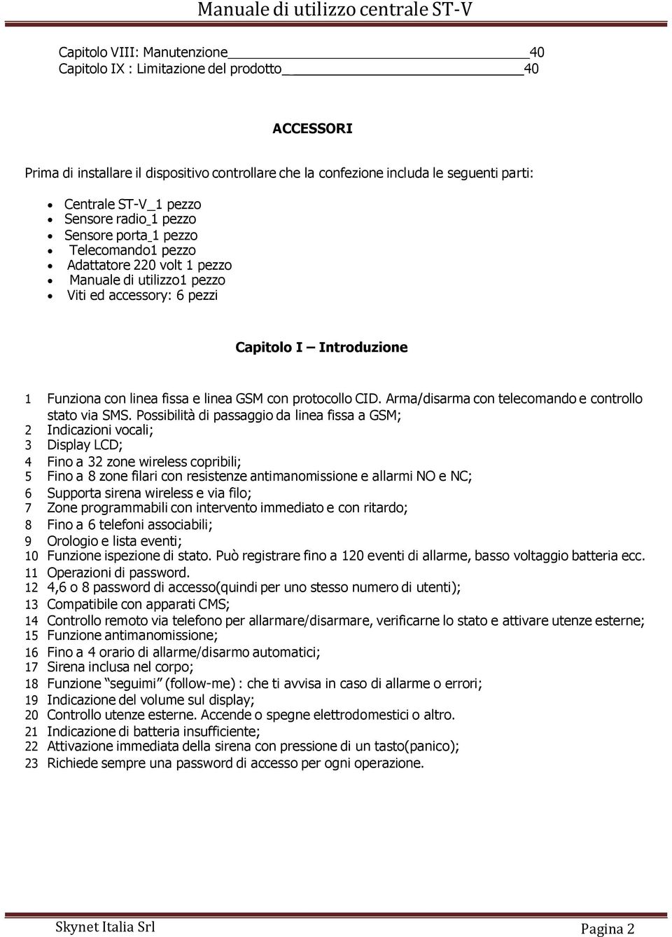 linea GSM con protocollo CID. Arma/disarma con telecomando e controllo stato via SMS.