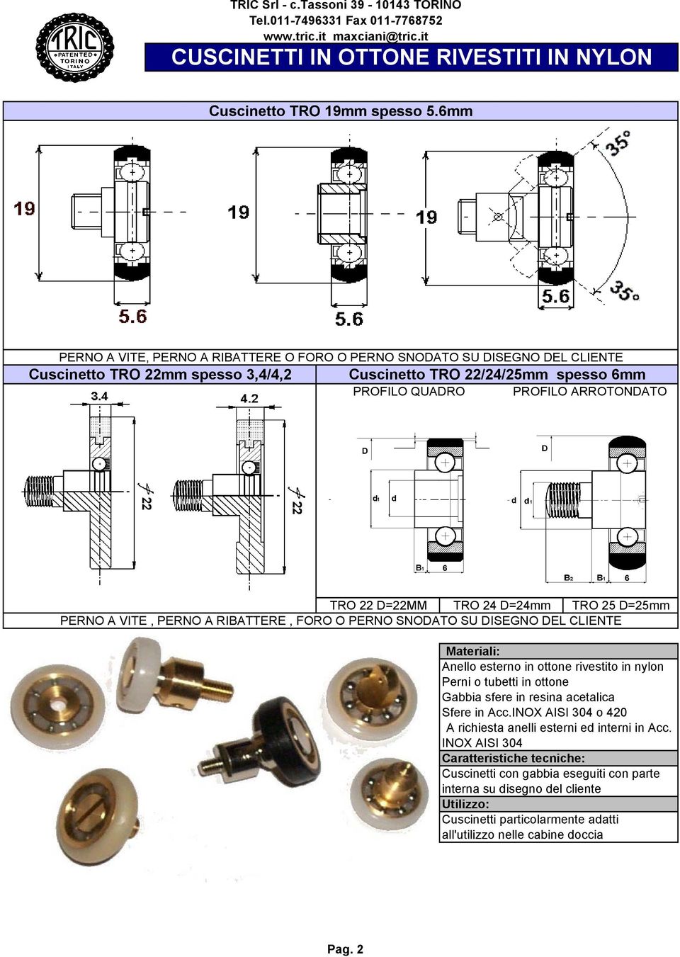 TRO 22 D=22MM TRO 24 D=24mm TRO 25 D=25mm PERNO A VITE, PERNO A RIBATTERE, FORO O PERNO SNODATO SU DISEGNO DEL CLIENTE Anello esterno in ottone rivestito in nylon Perni o tubetti in ottone