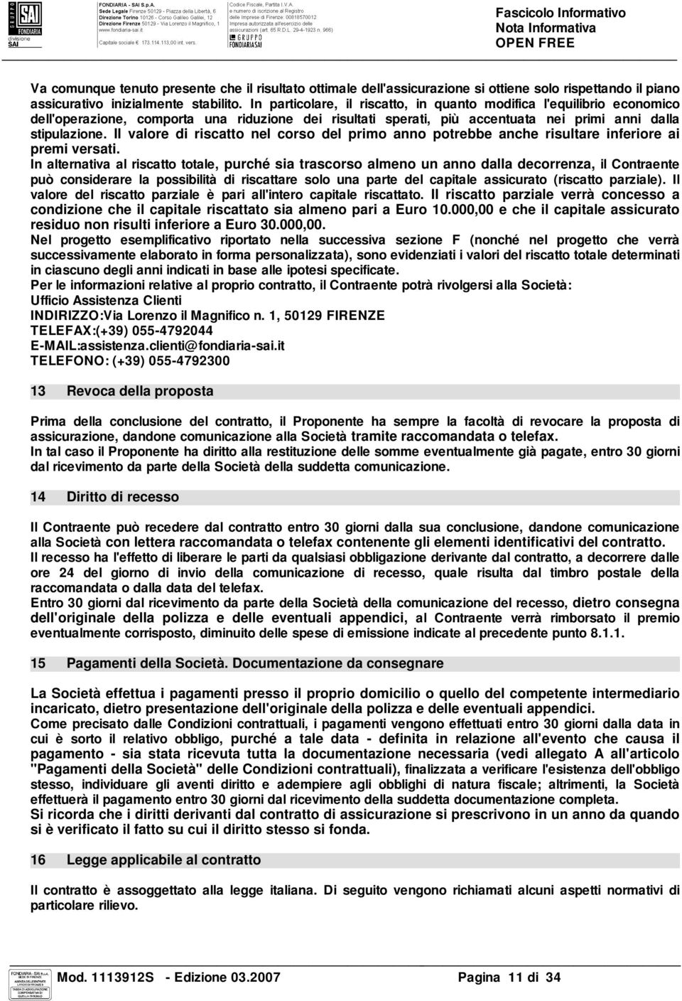 Il valore di riscatto nel corso del primo anno potrebbe anche risultare inferiore ai premi versati.