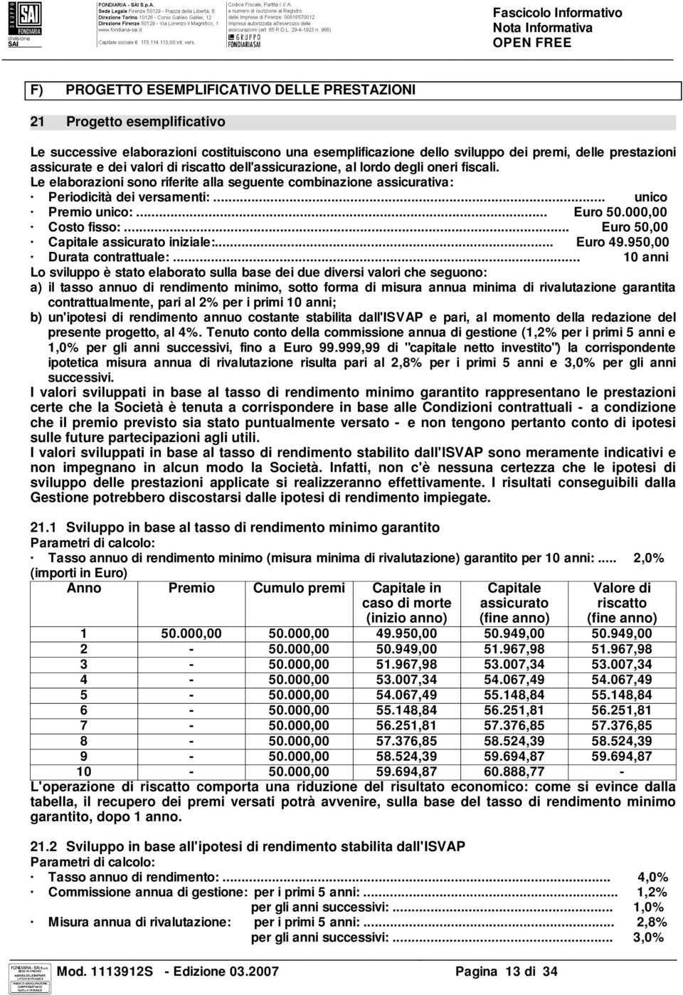 .. unico Premio unico:... Euro 50.000,00 Costo fisso:... Euro 50,00 Capitale assicurato iniziale:... Euro 49.950,00 Durata contrattuale:.