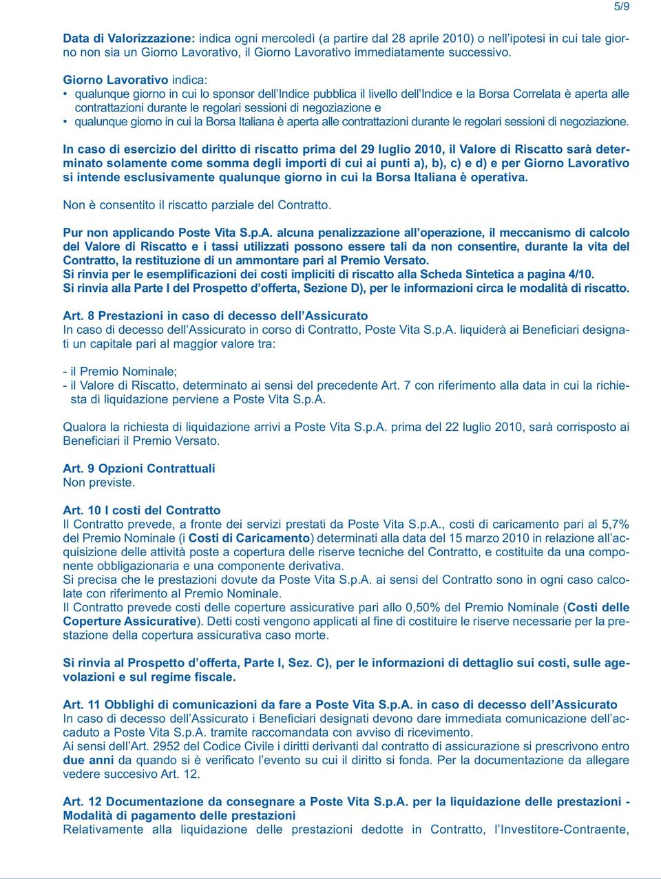 e qualunque giorno in cui la Borsa Italiana è aperta alle contrattazioni durante le regolari sessioni di negoziazione.