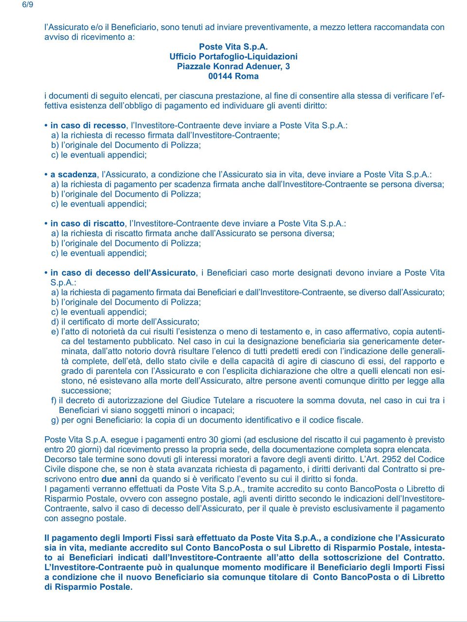 Ufficio Portafoglio-Liquidazioni Piazzale Konrad Adenuer, 3 00144 Roma i documenti di seguito elencati, per ciascuna prestazione, al fine di consentire alla stessa di verificare l effettiva esistenza