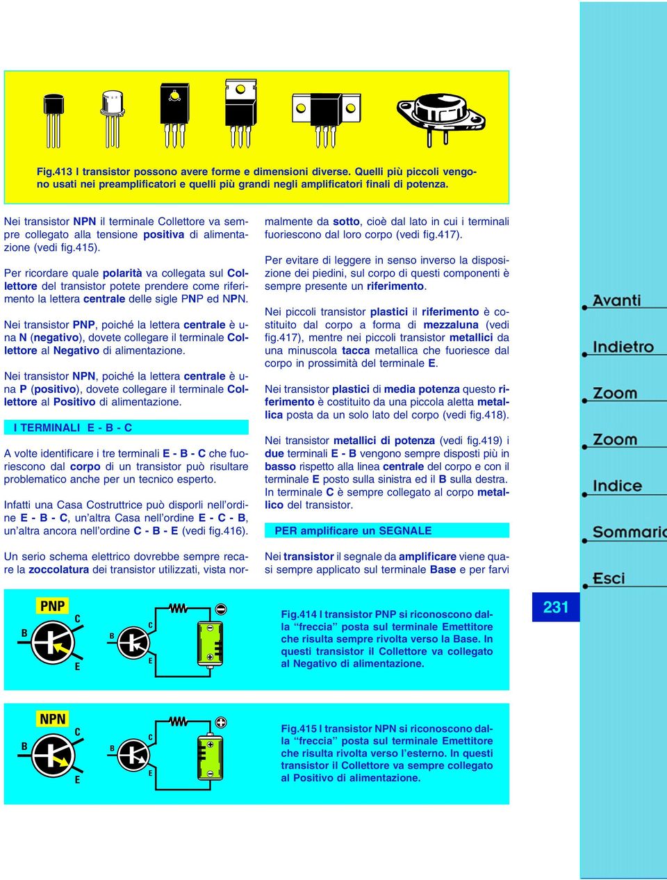 Per ricordare quale polarità va collegata sul ollettore del transistor potete prendere come riferimento la lettera centrale delle sigle PNP ed NPN.