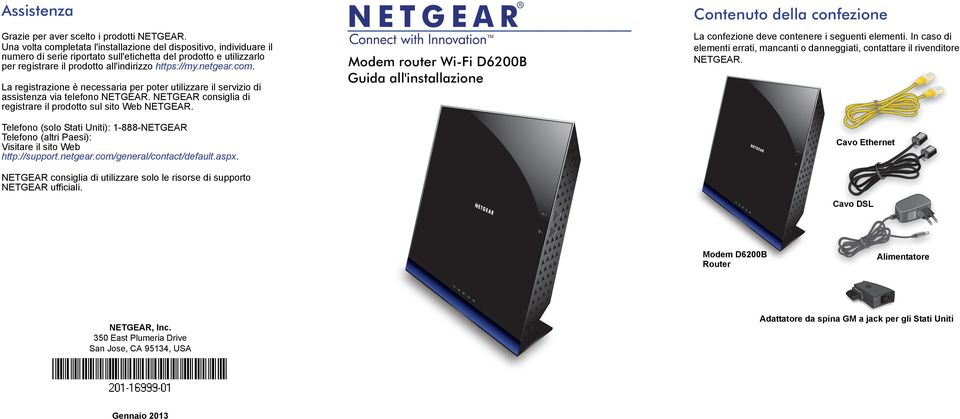 com. La registrazione è necessaria per poter utilizzare il servizio di assistenza via telefono NETGEAR. NETGEAR consiglia di registrare il prodotto sul sito Web NETGEAR.