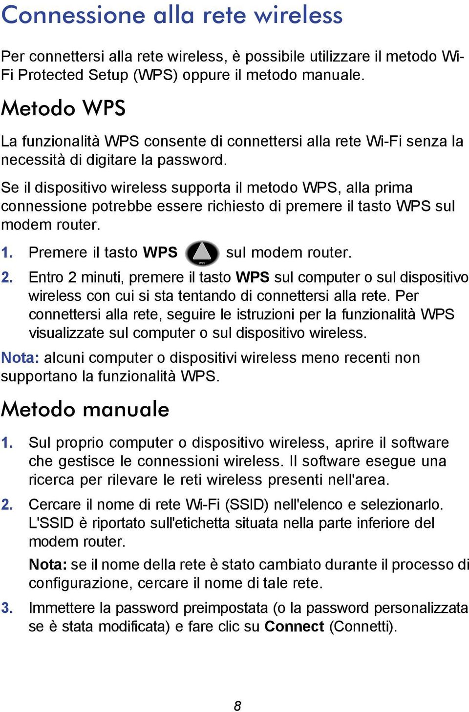 Se il dispositivo wireless supporta il metodo WPS, alla prima connessione potrebbe essere richiesto di premere il tasto WPS sul modem router. 1. Premere il tasto WPS sul modem router. 2.