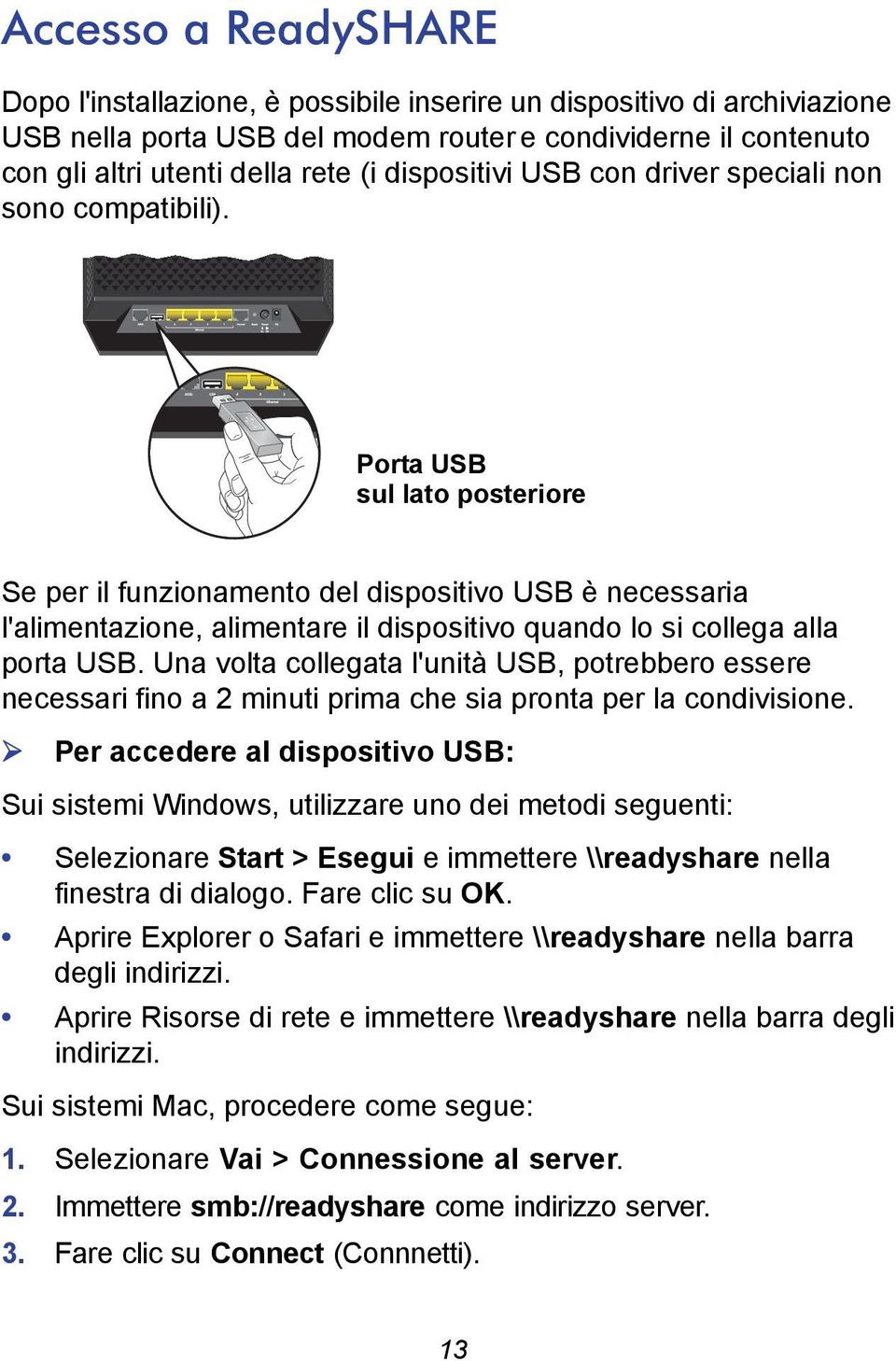 Porta USB sul lato posteriore Se per il funzionamento del dispositivo USB è necessaria l'alimentazione, alimentare il dispositivo quando lo si collega alla porta USB.