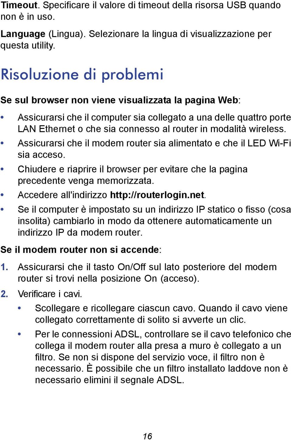 wireless. Assicurarsi che il modem router sia alimentato e che il LED Wi-Fi sia acceso. Chiudere e riaprire il browser per evitare che la pagina precedente venga memorizzata.