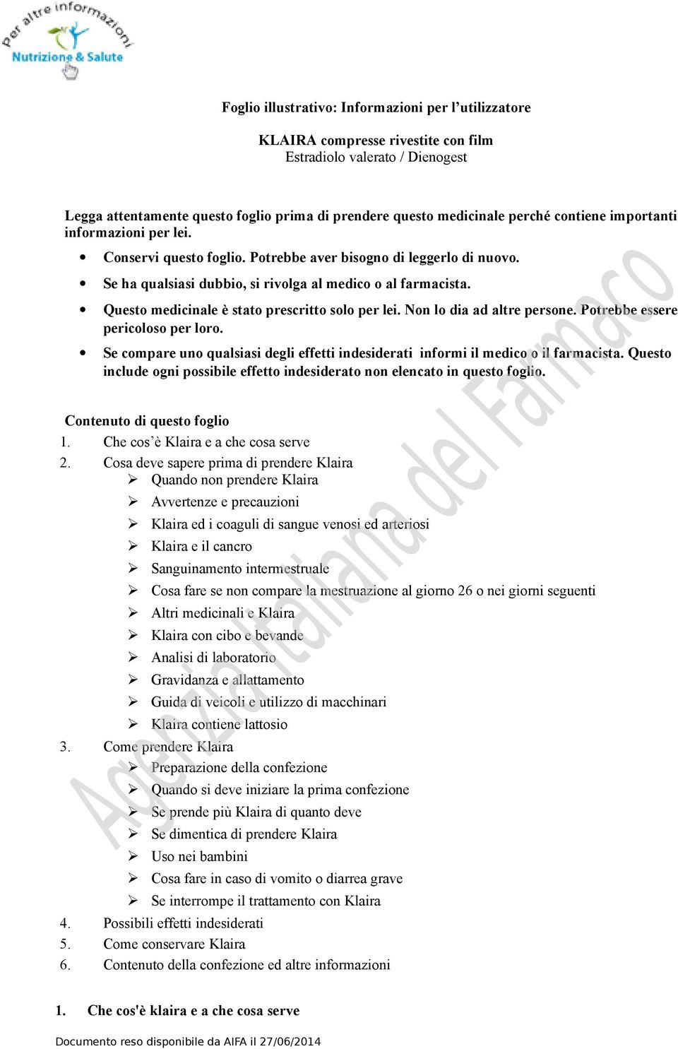 Questo medicinale è stato prescritto solo per lei. Non lo dia ad altre persone. Potrebbe essere pericoloso per loro.