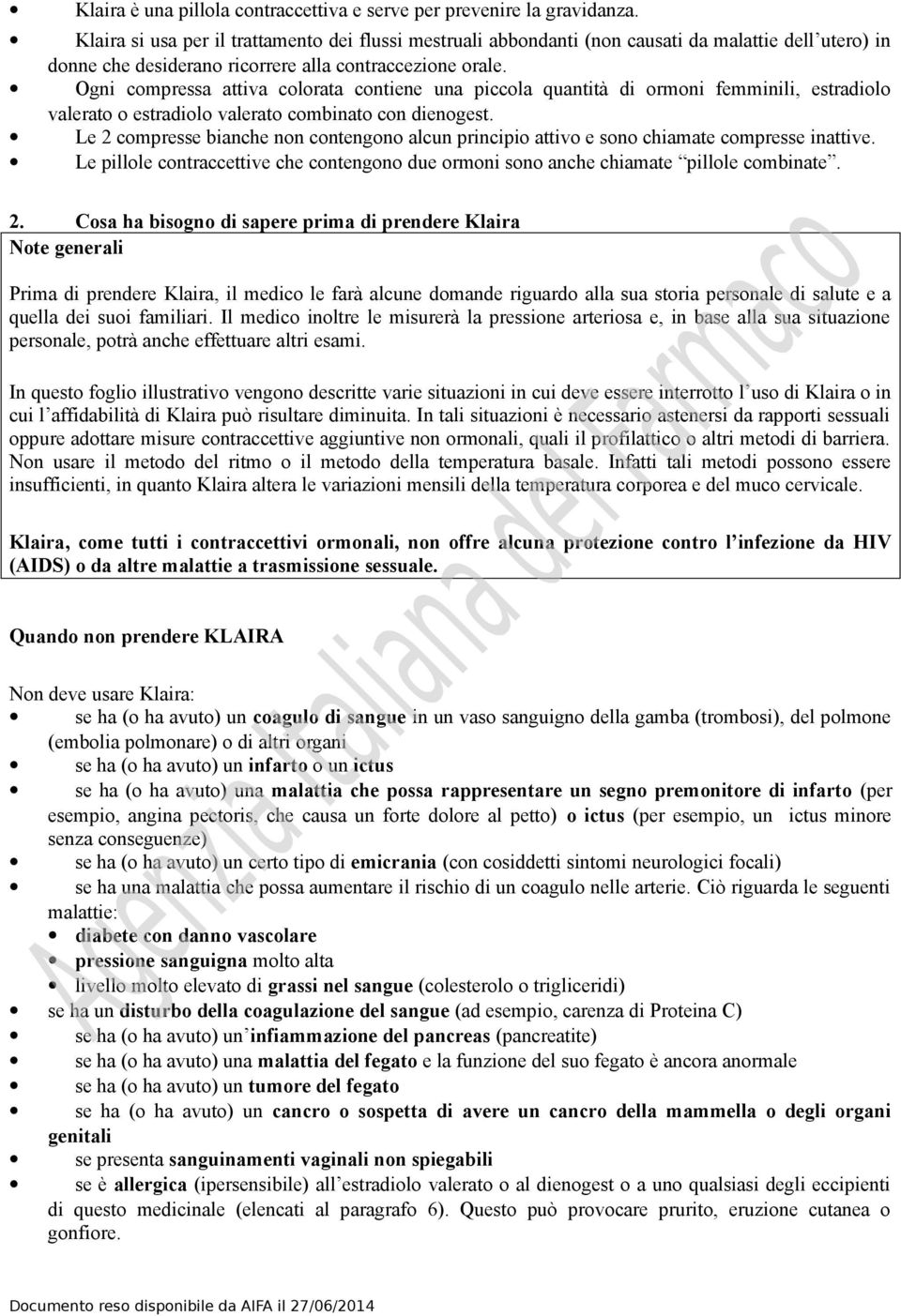 Ogni compressa attiva colorata contiene una piccola quantità di ormoni femminili, estradiolo valerato o estradiolo valerato combinato con dienogest.