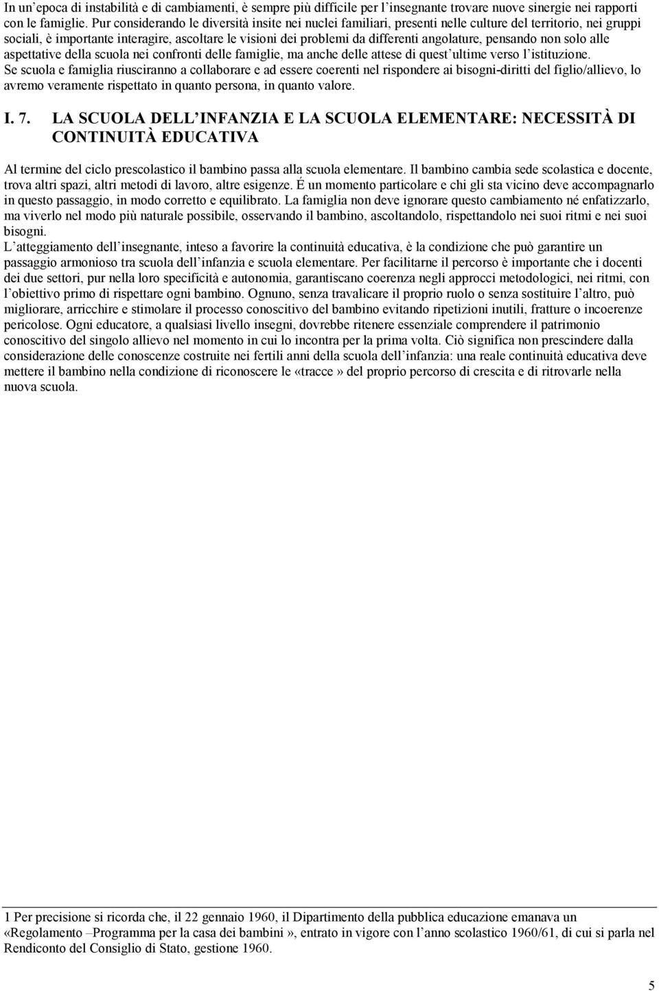 angolature, pensando non solo alle aspettative della scuola nei confronti delle famiglie, ma anche delle attese di quest ultime verso l istituzione.