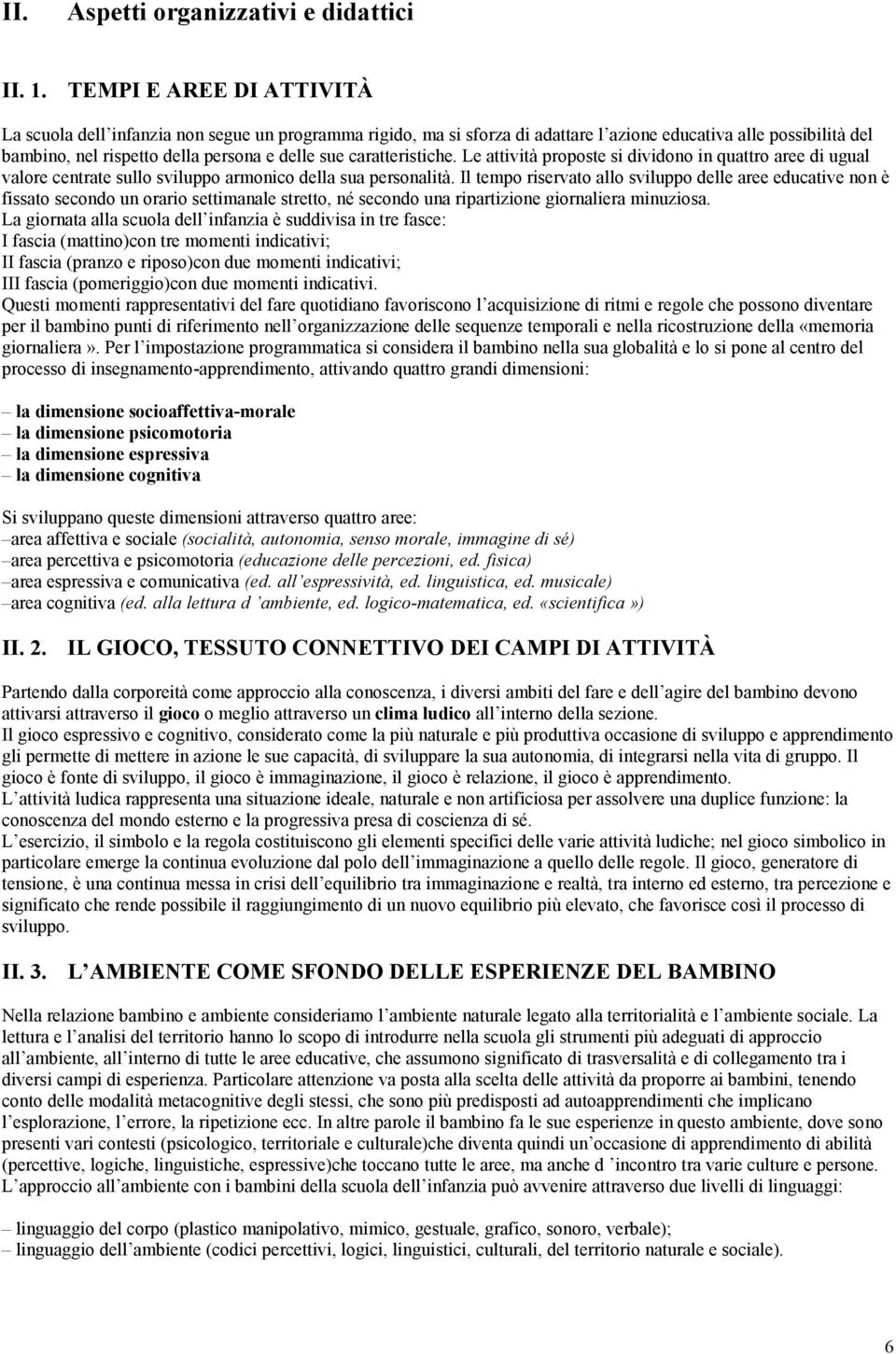 caratteristiche. Le attività proposte si dividono in quattro aree di ugual valore centrate sullo sviluppo armonico della sua personalità.