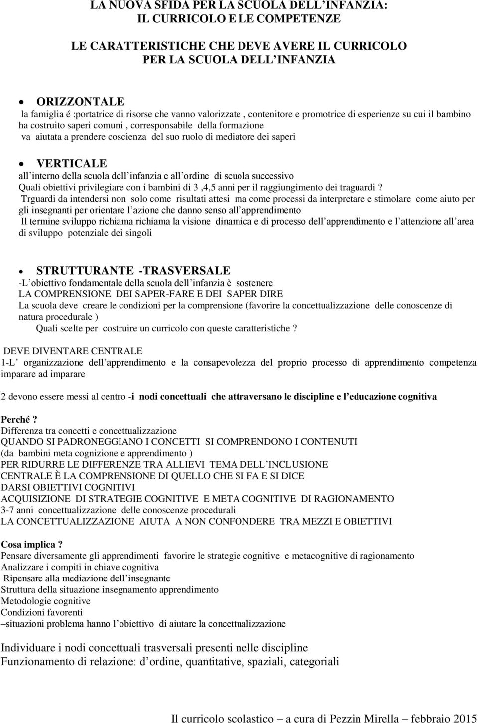 dei saperi VERTICALE all interno della scuola dell infanzia e all ordine di scuola successivo Quali obiettivi privilegiare con i bambini di 3,4,5 anni per il raggiungimento dei traguardi?