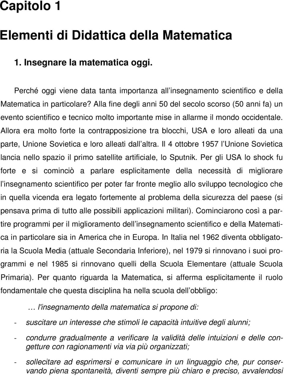 Allora era molto forte la contrapposizione tra blocchi, USA e loro alleati da una parte, Unione Sovietica e loro alleati dall altra.