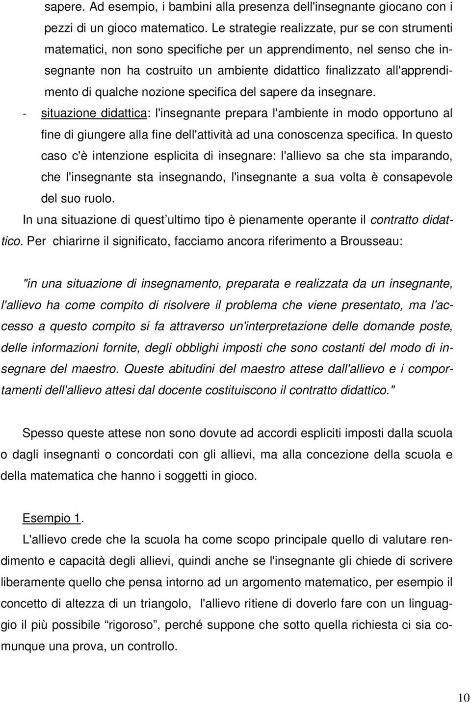 qualche nozione specifica del sapere da insegnare. - situazione didattica: l'insegnante prepara l'ambiente in modo opportuno al fine di giungere alla fine dell'attività ad una conoscenza specifica.