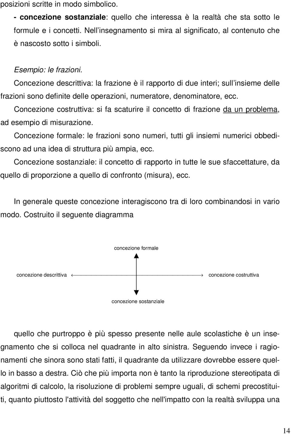 Concezione descrittiva: la frazione è il rapporto di due interi; sull insieme delle frazioni sono definite delle operazioni, numeratore, denominatore, ecc.