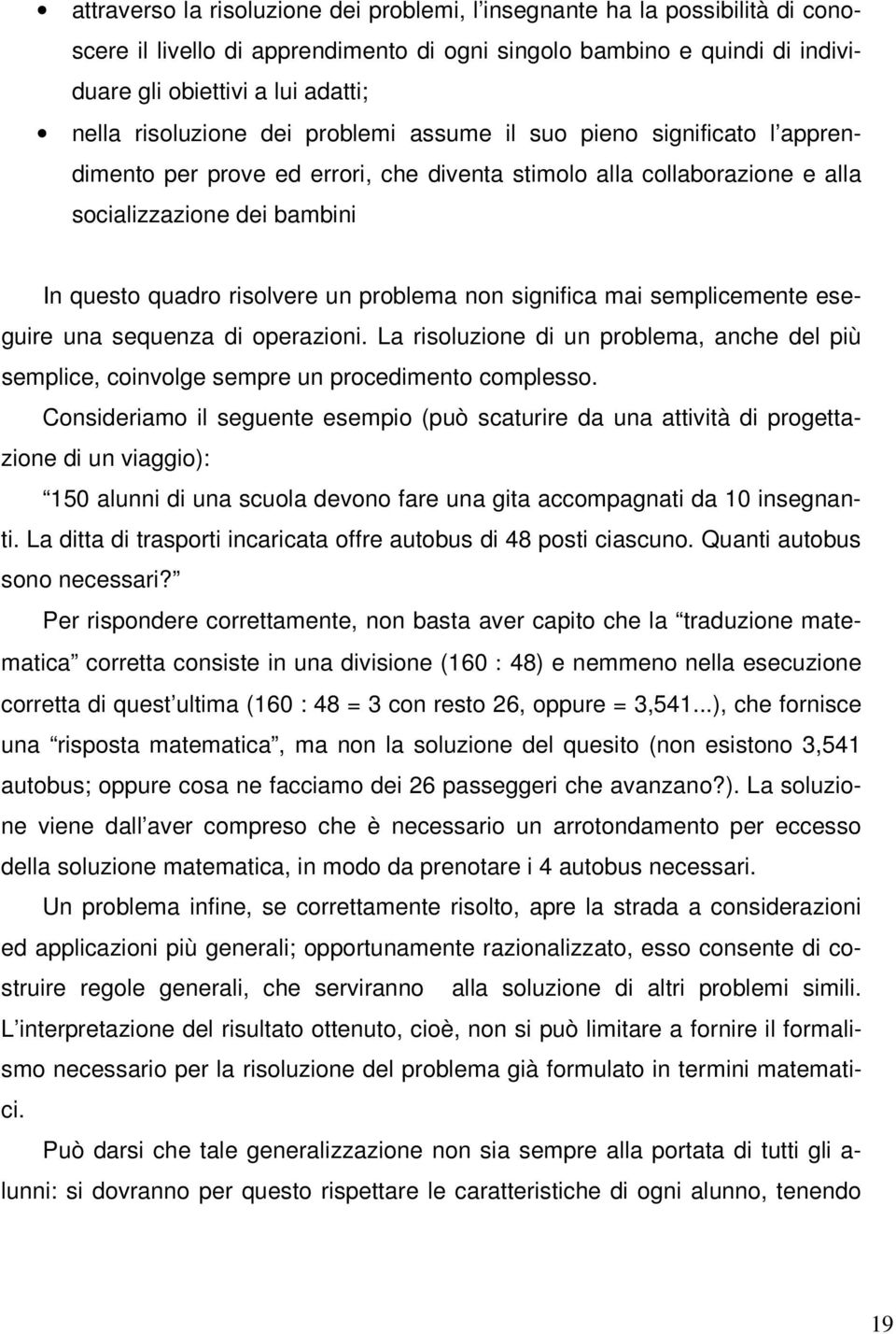 problema non significa mai semplicemente eseguire una sequenza di operazioni. La risoluzione di un problema, anche del più semplice, coinvolge sempre un procedimento complesso.