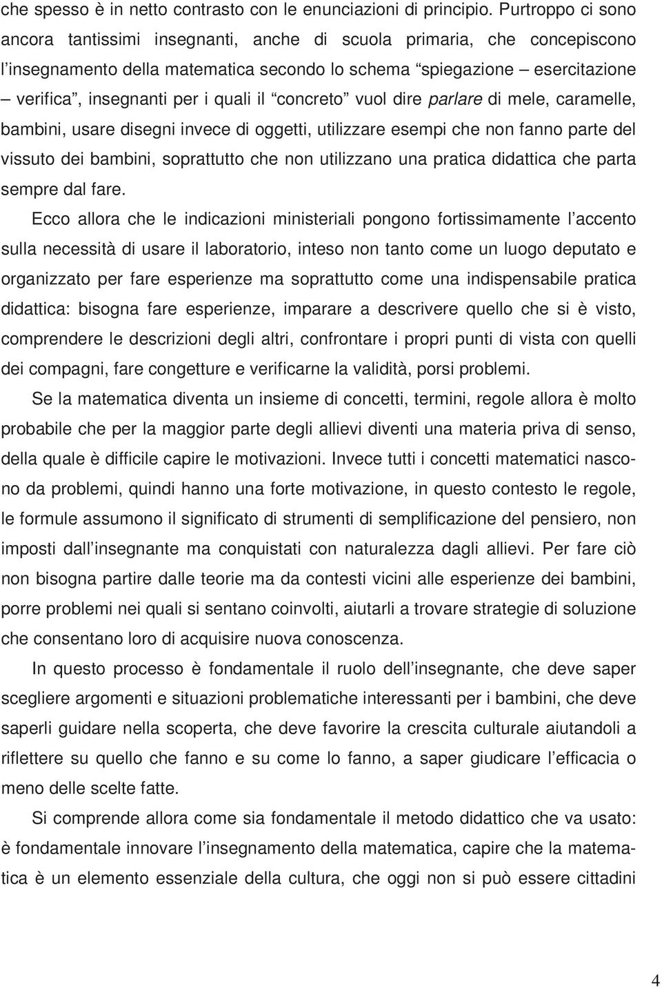 il concreto vuol dire parlare di mele, caramelle, bambini, usare disegni invece di oggetti, utilizzare esempi che non fanno parte del vissuto dei bambini, soprattutto che non utilizzano una pratica