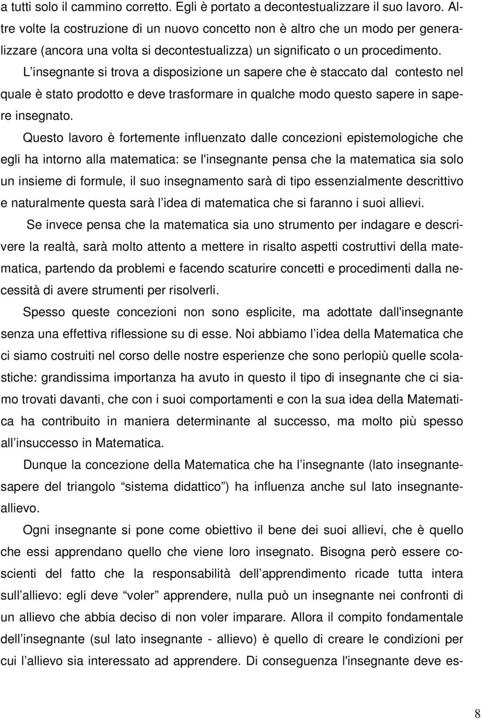 L insegnante si trova a disposizione un sapere che è staccato dal contesto nel quale è stato prodotto e deve trasformare in qualche modo questo sapere in sapere insegnato.