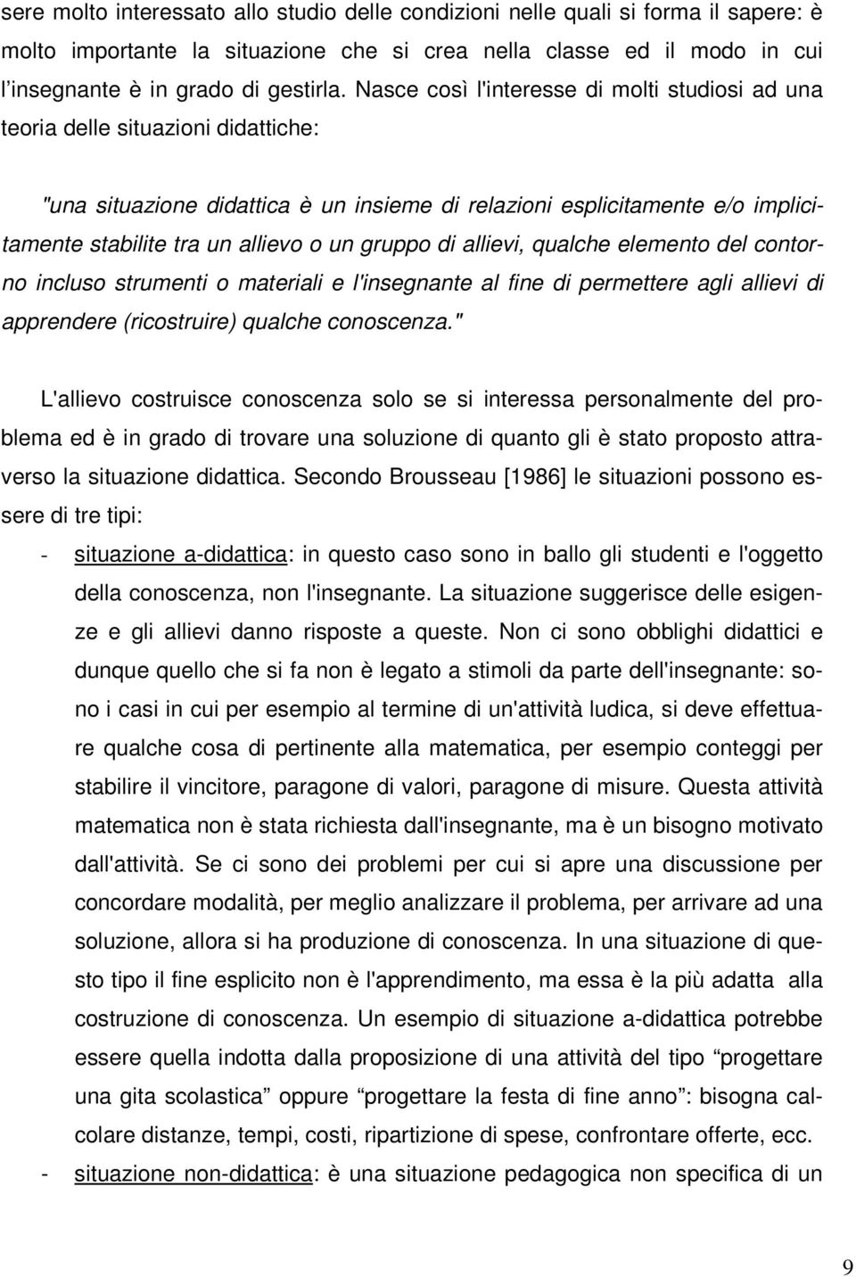 gruppo di allievi, qualche elemento del contorno incluso strumenti o materiali e l'insegnante al fine di permettere agli allievi di apprendere (ricostruire) qualche conoscenza.