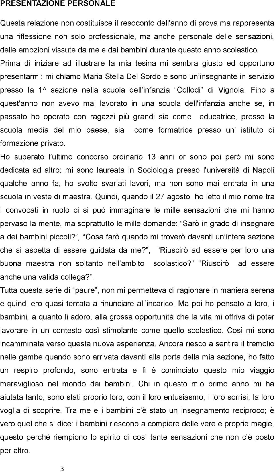 Prima di iniziare ad illustrare la mia tesina mi sembra giusto ed opportuno presentarmi: mi chiamo Maria Stella Del Sordo e sono un insegnante in servizio presso la 1^ sezione nella scuola dell