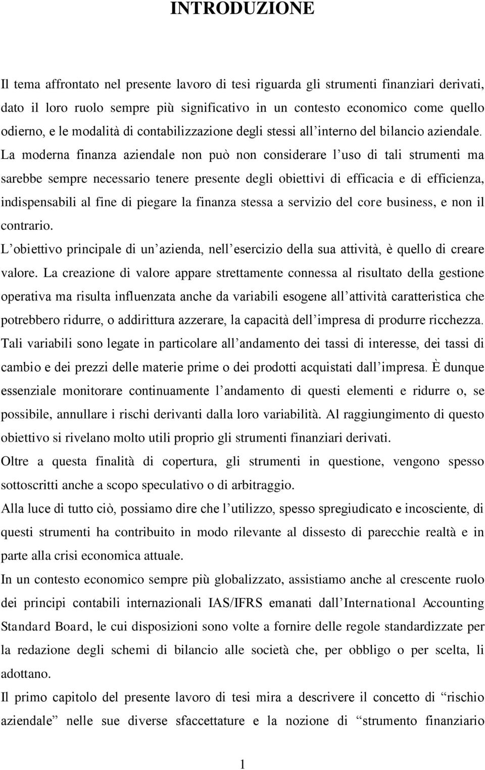 La moderna finanza aziendale non può non considerare l uso di tali strumenti ma sarebbe sempre necessario tenere presente degli obiettivi di efficacia e di efficienza, indispensabili al fine di