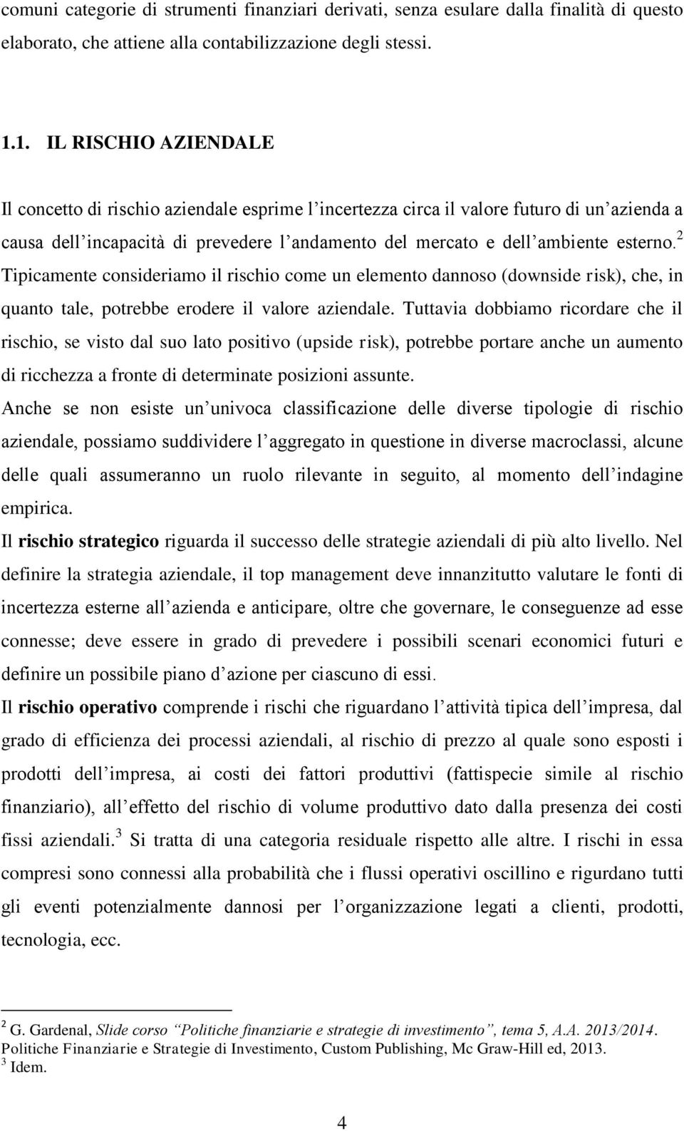 2 Tipicamente consideriamo il rischio come un elemento dannoso (downside risk), che, in quanto tale, potrebbe erodere il valore aziendale.