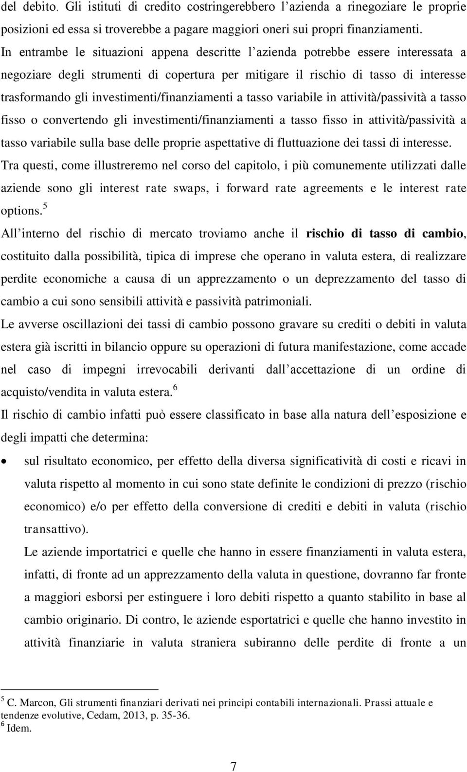 investimenti/finanziamenti a tasso variabile in attività/passività a tasso fisso o convertendo gli investimenti/finanziamenti a tasso fisso in attività/passività a tasso variabile sulla base delle