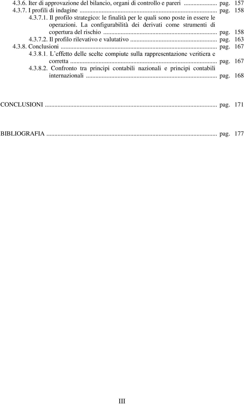 La configurabilità dei derivati come strumenti di copertura del rischio... pag. 158 4.3.7.2. Il profilo rilevativo e valutativo... pag. 163 4.3.8. Conclusioni.