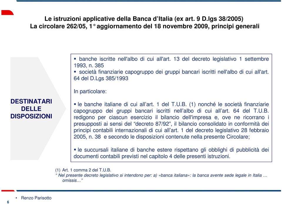 Lgs 385/1993 DESTINATARI DELLE DISPOSIZIONI In particolare: le banche italiane di cui all art. 1 del T.U.B.