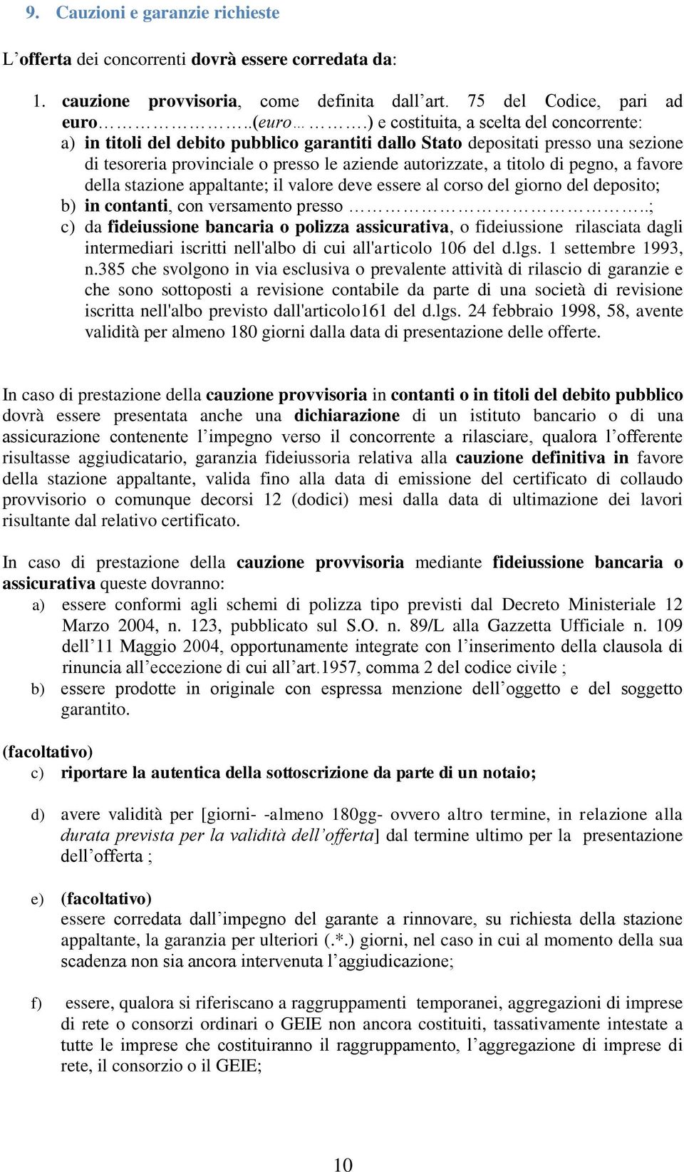 pegno, a favore della stazione appaltante; il valore deve essere al corso del giorno del deposito; b) in contanti, con versamento presso.