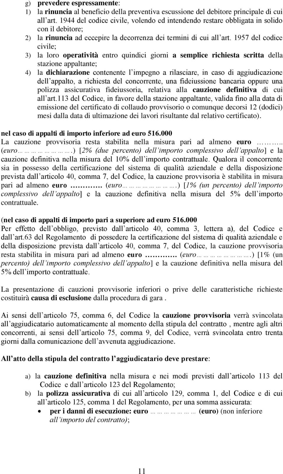 1957 del codice civile; 3) la loro operatività entro quindici giorni a semplice richiesta scritta della stazione appaltante; 4) la dichiarazione contenente l impegno a rilasciare, in caso di