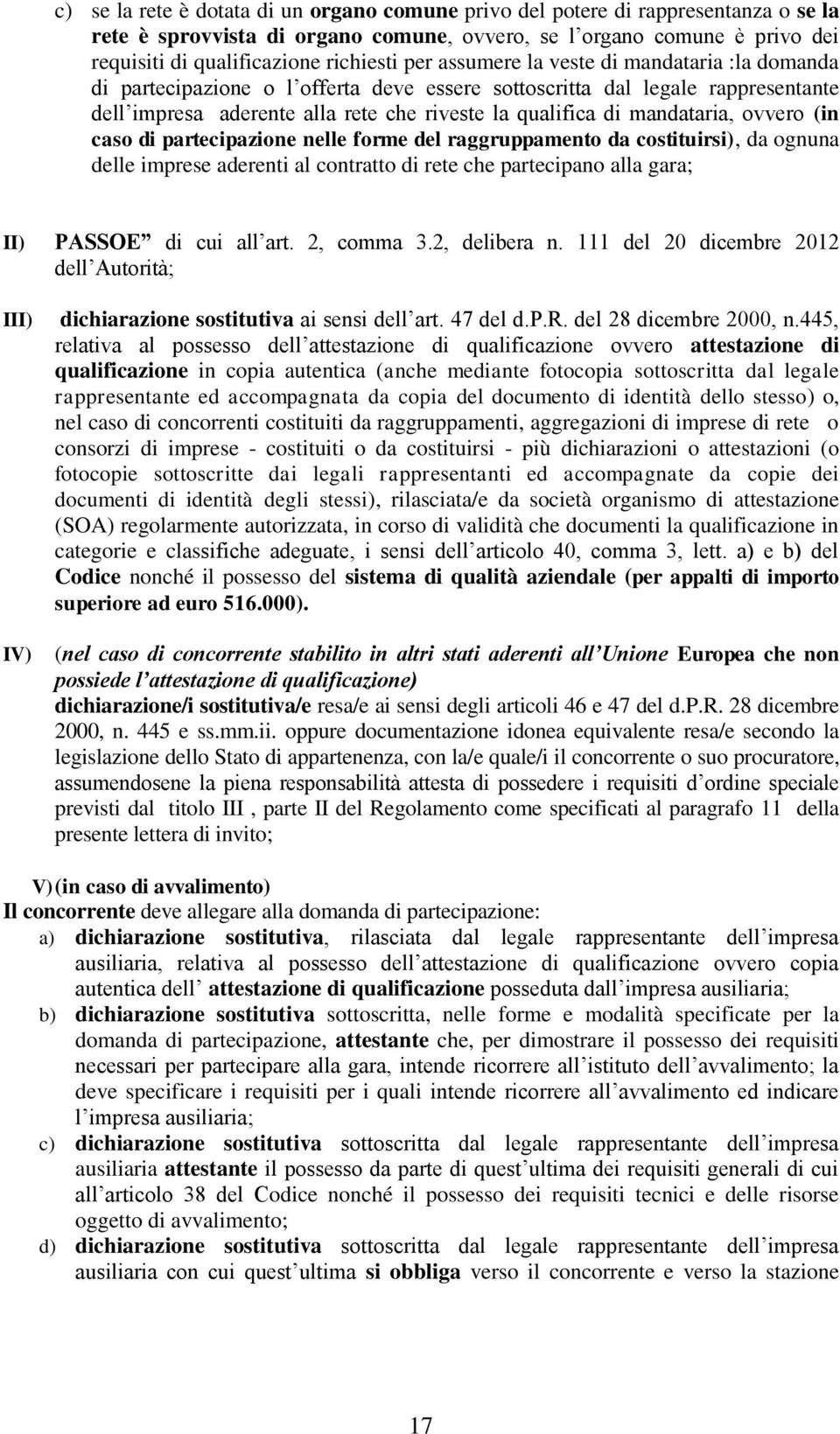 mandataria, ovvero (in caso di partecipazione nelle forme del raggruppamento da costituirsi), da ognuna delle imprese aderenti al contratto di rete che partecipano alla gara; II) PASSOE di cui all