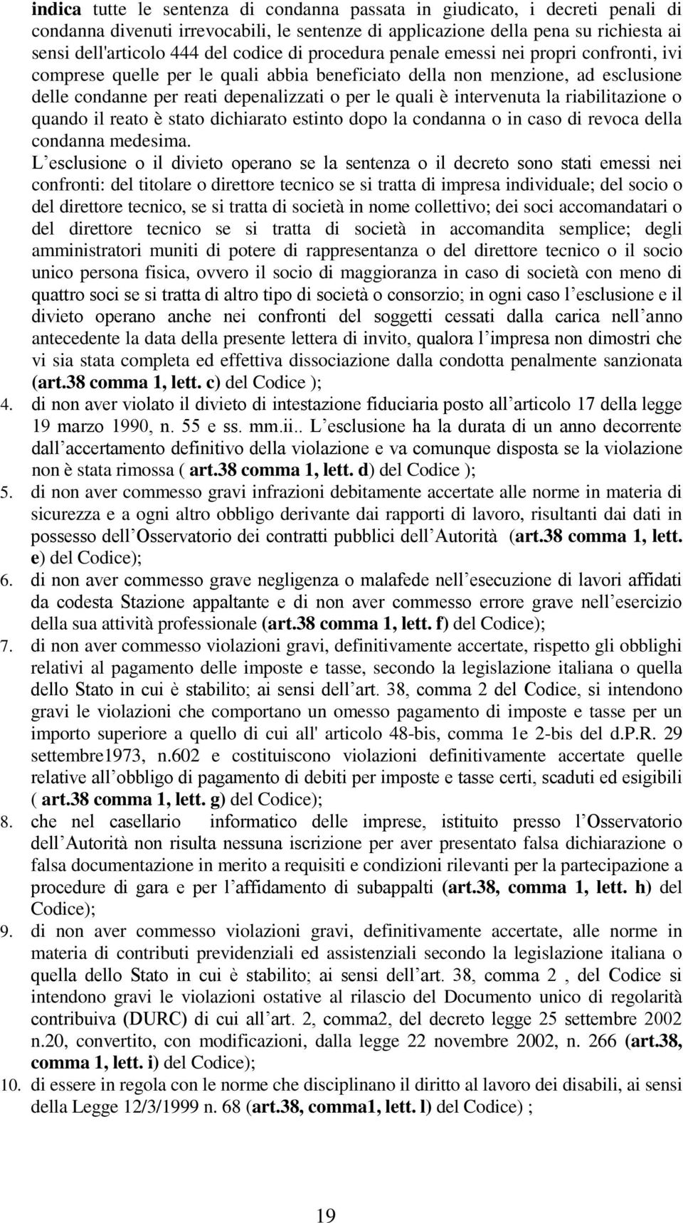 intervenuta la riabilitazione o quando il reato è stato dichiarato estinto dopo la condanna o in caso di revoca della condanna medesima.